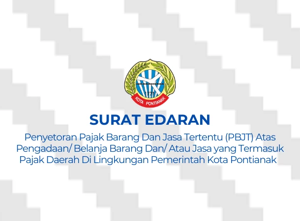Surat Edaran Nomor 6 Tahun 2025 tentang Penyetoran Pajak Barang Dan Jasa Tertentu (PBJT) Atas Pengadaan/ Belanja Barang Dan/ Atau Jasa yang Termasuk Pajak Daerah Di Lingkungan Pemerintah Kota Pontianak